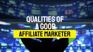 Qualities of a good affiliate marketer